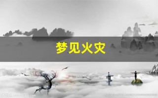 梦见火灾(梦见火灾但是人安全)