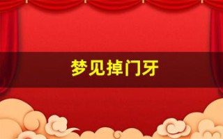 梦见掉门牙(梦见掉门牙是什么预兆 女性)