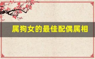 属狗女的最佳配偶属相(属狗女的最佳配偶属相男生)