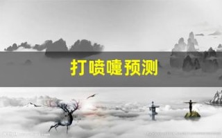 打喷嚏预测(打喷嚏预测吉凶911)