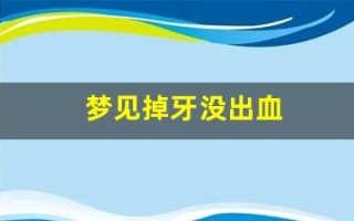 梦见掉牙没出血(梦见掉牙没出血也不疼又长出新牙)