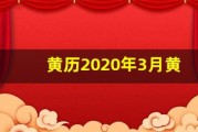 黄历2020年3月黄道吉日(黄历2020年3月黄道吉日查询)
