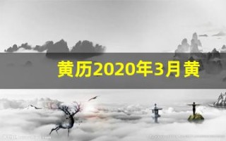 黄历2020年3月黄道吉日(黄道吉日2020年3月吉日)