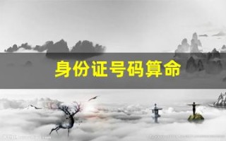 身份证号码算命(身份证号码算命姻缘)