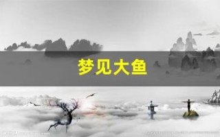 梦见大鱼(梦见大鱼 特别大)