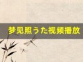梦见照うた视频播放(梦见照うたmkmp280)