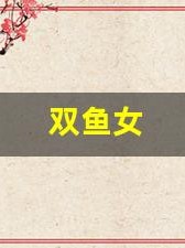 双鱼女(双鱼女最配的星座男)