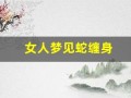 女人梦见蛇缠身(女人梦见蛇缠身是吉兆)