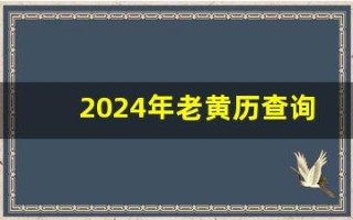 2024年老黄历查询表(2024年老黄历查询表7月)