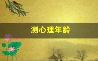 测心理年龄(测心理年龄的心理测试题免费)