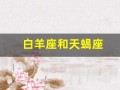 白羊座和天蝎座(白羊座和天蝎座合不合适在一起)