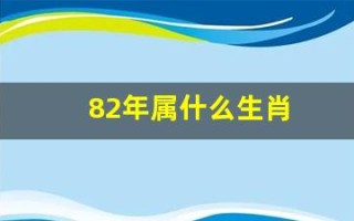 82年属什么生肖(83年属什么生肖)