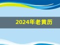 2024年老黄历(2024年老黄历查询)